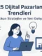 2025 Dijital Pazarlama Trendleri: Öne Çıkan Stratejiler ve Yeni Gelişmeler